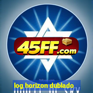 log horizon dublado